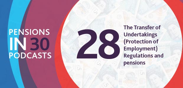 Listen to the podcast - The Transfer of Undertakings (Protection of Employment) Regulations and pensions - Pensions in 30 Podcasts, Episode 28