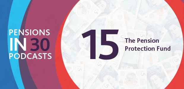 Listen to the podcast - The Pension Protection Fund - Pensions in 30 Podcasts, Episode 15