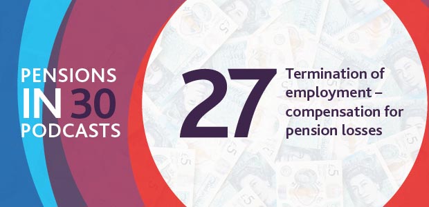 Listen to the podcast - Termination of employment - compensation for pension losses - Pensions in 30 Podcasts, Episode 27