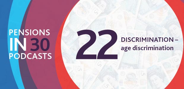 Listen to the podcast - Discrimination - age discrimination - Pensions in 30 Podcasts, Episode 22